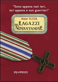 Ragazzi del Novantanove. «Sono appena nati ieri, ieri appena e son guerrieri». Ediz. illustrata