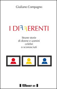 I differenti. Strane storie di donne e uomini celebri o sconosciuti