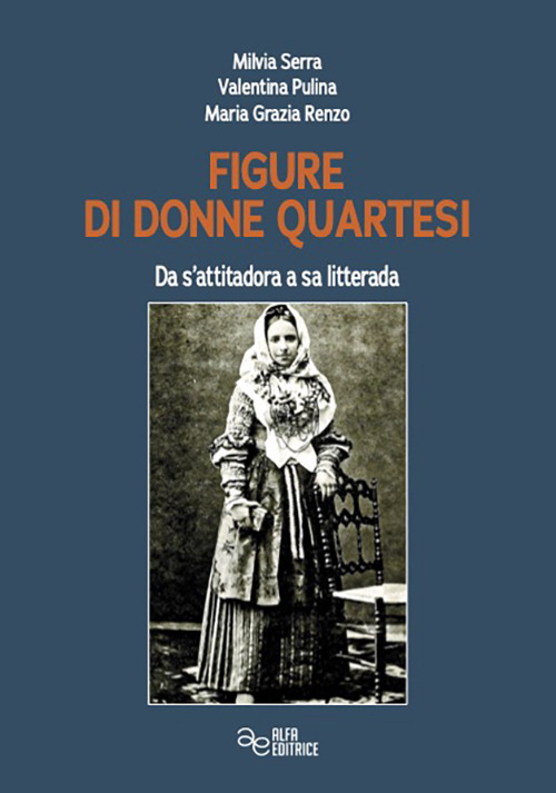 Figure di donne quartesi. Da s'attitadora a sa litteram