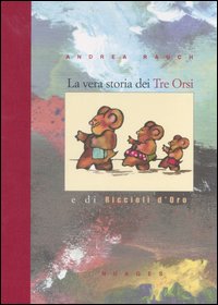 La vera storia dei tre orsi e di Riccioli d'oro. Ediz. illustrata