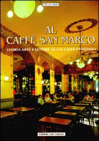 Al caffè San Marco. Storia, arte e lettere di un caffè triestino