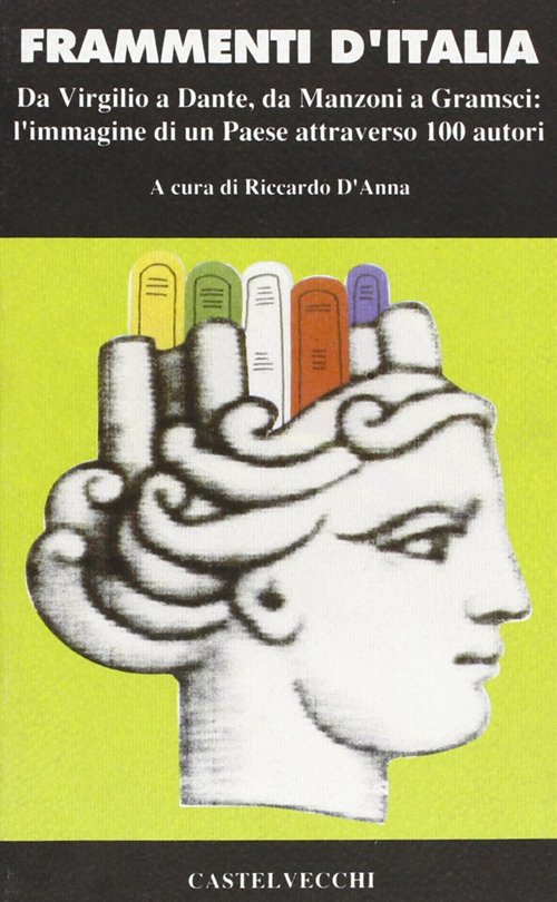 Frammenti d'Italia. Da Virgilio a Dante, da Mazzini a Gramsci: l'immagine di un paese attraverso cento autori