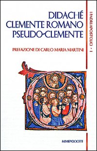 I padri apostolici. Vol. 1: Didachè-Clemente Romano-Pseudo-Clemente