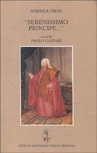 Serenissimo principe... Il discorso del 29 maggio 1784 davanti al senato della Serenissima come testamento morale dell'aristocrazia veneziana