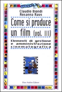 Come si produce un film. Vol. 3: Elementi di gestione e amministrazione cinematografica