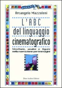 L'ABC del linguaggio cinematografico. Strutture, analisi e figure nella narrazione per immagini