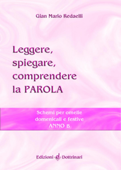 Leggere, spiegare, comprendere la parola. Schemi per omelie domenicali e festive. Anno B