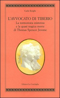 L'avvocato di Tiberio. La tormentata esistenza e la quasi tragica morte di Thomas Spencer Jerome