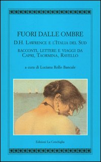 Fuori dalle ombre. D. H. Lawrence e l'Italia del sud. Racconti, lettere e viaggi da Capri, Taormina, Ravello