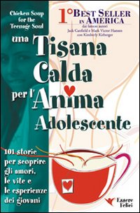 Una tisana calda per l'anima adolescente. 101 storie per scoprire gli amori, le vite e le esperienze dei giovani