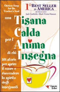 Una tisana calda per l'anima di chi insegna. 101 storie per aprire e riaccendere lo spirito degli insegnanti