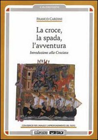 La croce, la spada, l'avventura. Introduzione alla crociata