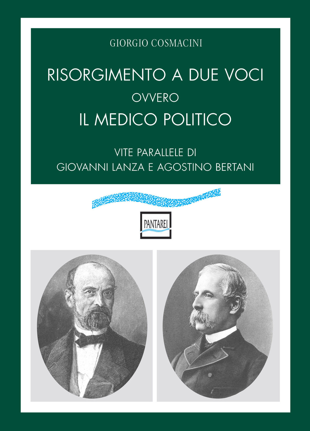 Risorgimento a due voci ovvero Il medico politico. Vite parallele di Giovanni Lanza e Agostino Bertani
