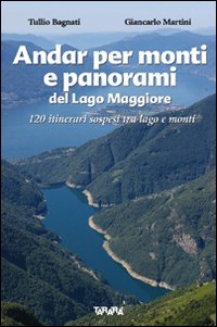 Andar per monti e panorami del Lago Maggiore. 120 itinerari sospesi tra lago e monti. Ediz. illustrata