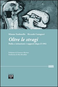 Oltre le stragi. Mafia e istituzioni. I rapporti dopo il 1992