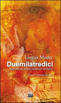 Lingua madre Duemilatredici. Racconti di donne straniere in Italia