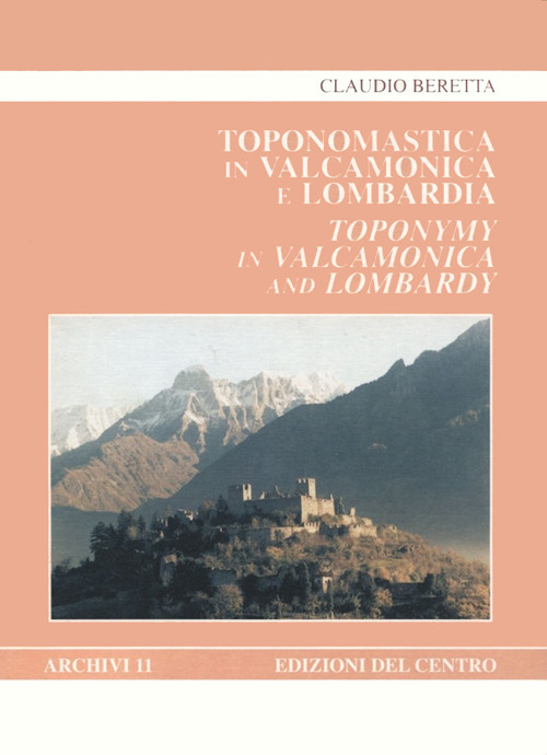 Toponomastica in Valcamonica e Lombardia. Etimologie e relazioni con il mondo antico-Toponymy in Valcamonica and Lombardy. Etymologies. Connections with the Ancient World