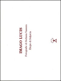 IMAGO LUCIS. CON 6 ELEGIE DI SULPICIA. CATALOGO DELLA MOSTRA (ROMA, 9-22 GENNAIO 2010). EDIZ. ILLUSTRATA - 9788886690478
