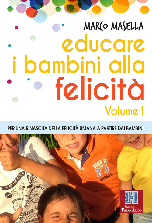 Educare i bambini alla felicità. Vol. 1: Per una rinascita della felicità umana a partire dai bambini