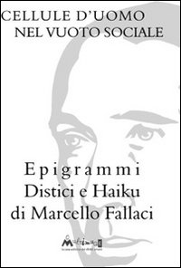 Cellule d'uomo nel vuoto sociale. Epigrammi distici e haiku
