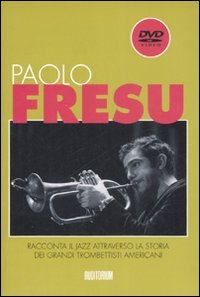 Paolo Fresu racconta il jazz attraverso la storia dei grandi trombettisti americani. Ediz. illustrata. Con DVD