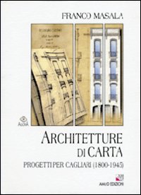 Architetture di carta. Progetti per Cagliari (1800-1945)