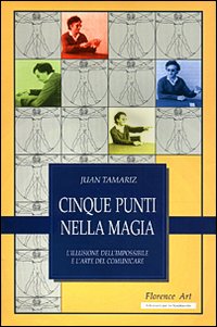 Cinque punti nella magia. L'illusione dell'impossibile e l'arte del comunicare