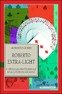 Roberto Extra-light. Cartomagia professionale senza destrezza di mano
