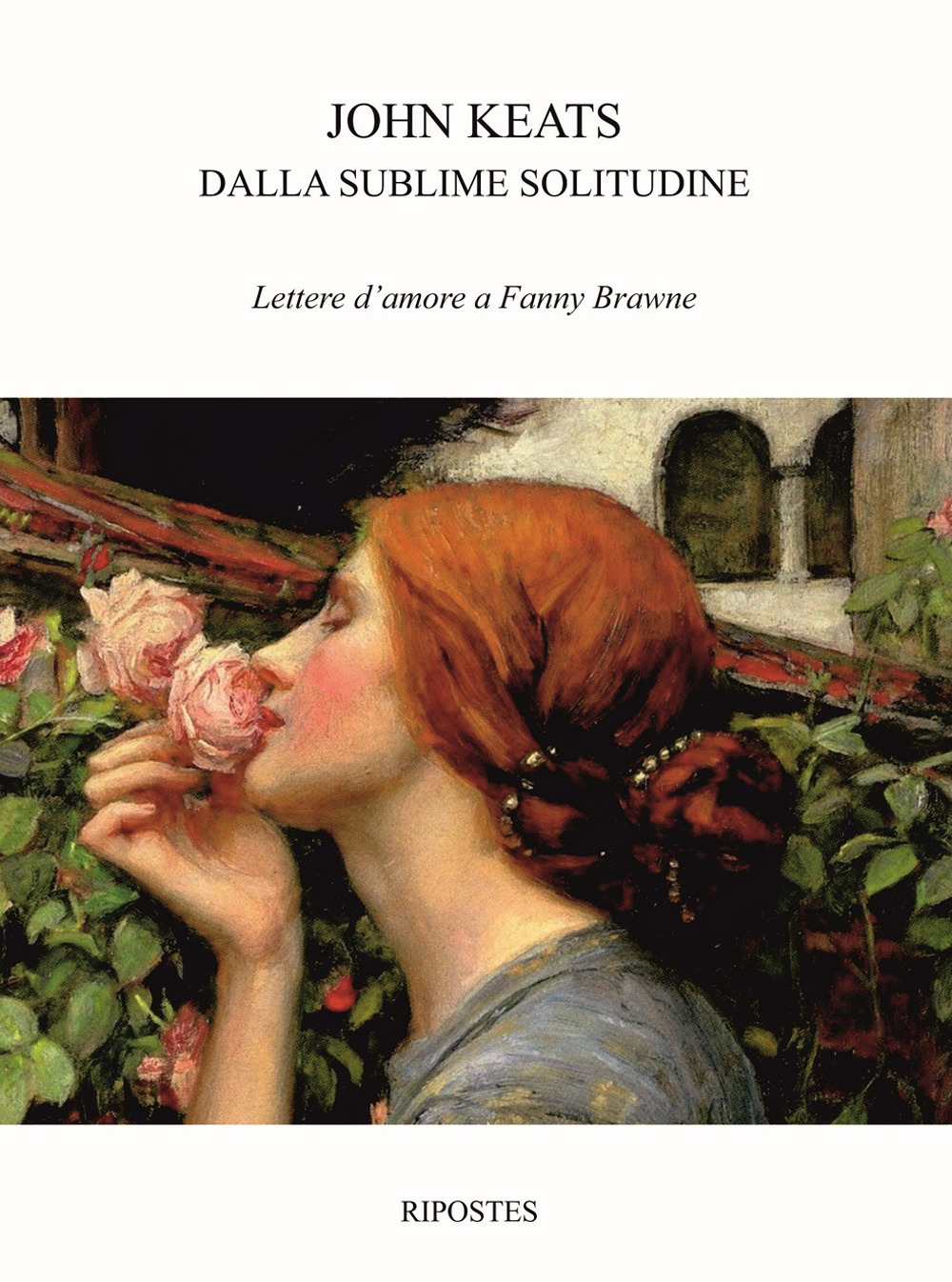 Dalla sublime solitudine. Lettere d'amore a Fanny Brawne