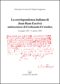 La corrispondenza italiana di Joan Ram Escrivà ambasciatore di Ferdinando il cattolico (3 maggio 1484-11 agosto 1499)