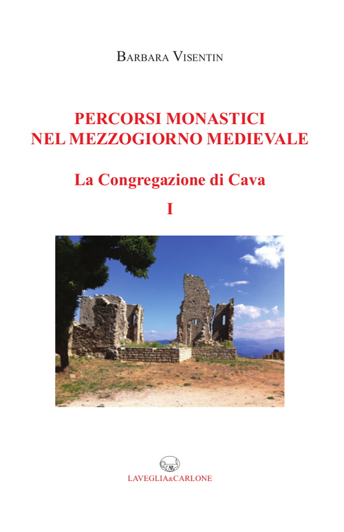 Percorsi monastici nel Mezzogiorno medievale. La congregazione di Cava. Vol. 1