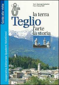 Teglio. La terra, l'arte, la storia