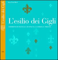 L'esilio dei Gigli. I Borboni di Francia e di Spagna a Gorizia e Trieste