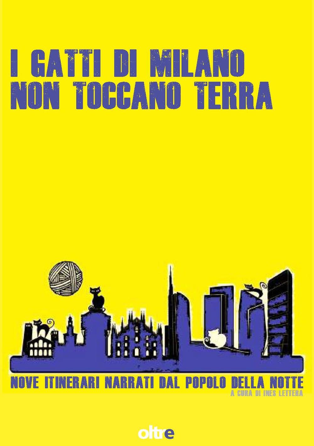 I gatti di Milano non toccano terra. Nove itinerari narrati dal popolo della notte