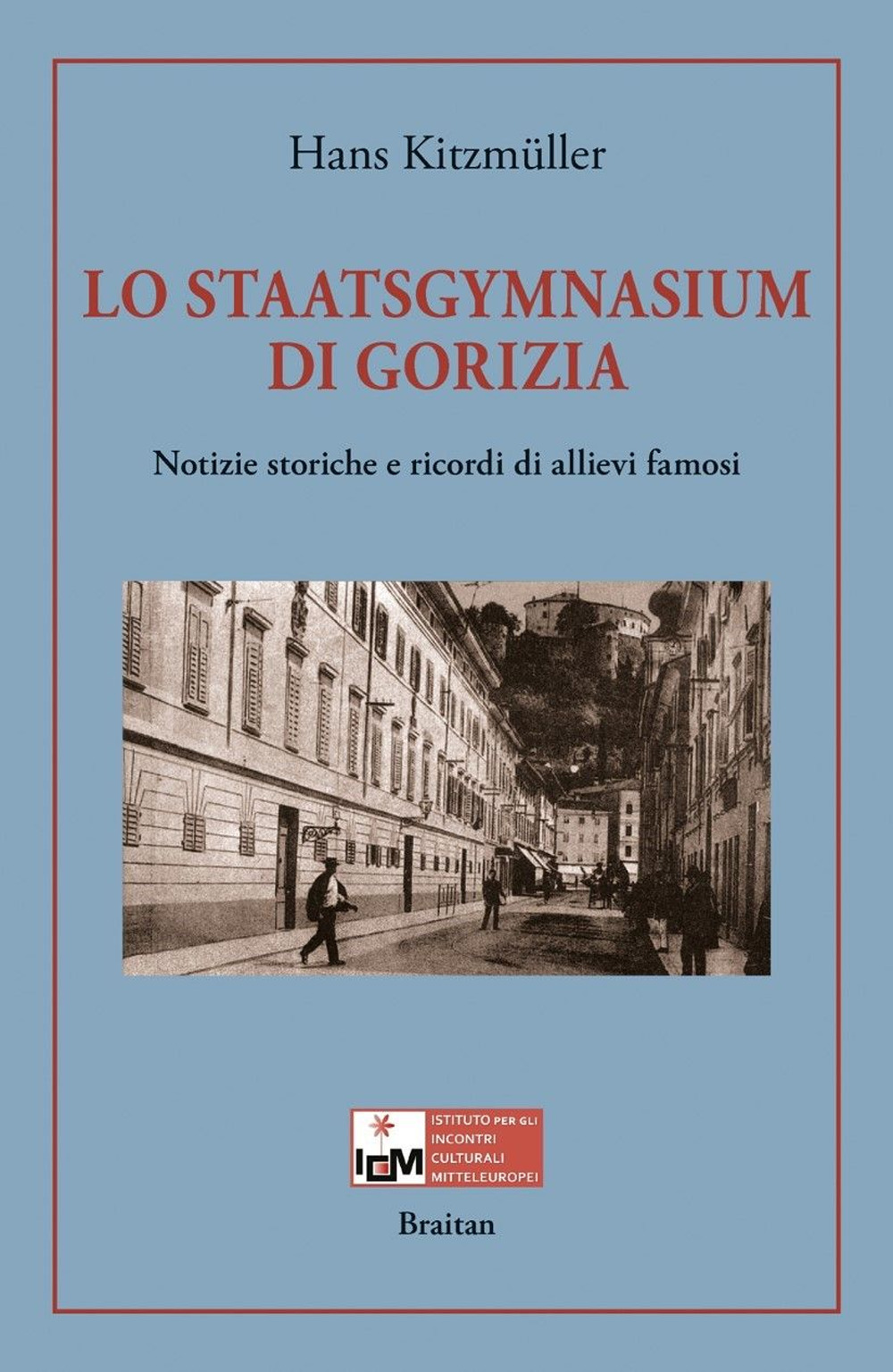 Lo Staatsgymnasium di Gorizia. Notizie storiche e ricordi di allievi famosi