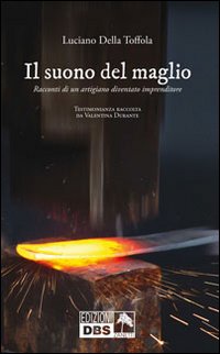 Il suono del maglio. Racconti di un artigiano diventato imprenditore