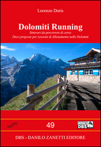 Dolomiti running. Itinerari da percorrere di corsa. Dieci proposte per sessioni di allenamento nelle Dolomiti
