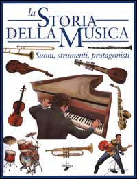 La storia della musica. Suoni, strumenti, protagonisti