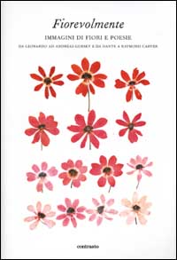 Fiorevolmente. Immagini di fiori e poesie. Da Leonardo ad Andreas Gursky e da Dante e Raymond Carver. Ediz. illustrata