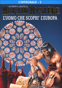 L'integrale di Martin Mystère. Vol. 3: L' uomo che scoprì l'Europa