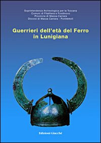 Guerrieri dell'età del ferro in Lunigiana. Catalogo della mostra