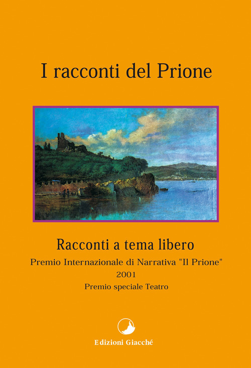I racconti del Prione. Premio internazionale di narrativa «Il Prione» 2001 Premio speciale teatro