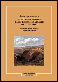 Giornale storico della Lunigiana e del territorio lucense. Poteri signorili ed enti ecclesiastici dalla riviera di Levante alla Lunigiana. Aggiornamenti storici e.... Vol. 1/1