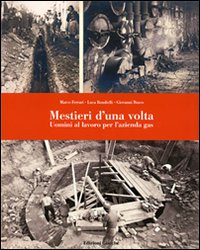 Mestieri d'una volta. Uomini al lavoro per l'azienda gas. Ediz. illustrata