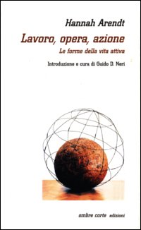 Lavoro, opera, azione. Le forme della vita attiva