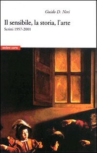 Il sensibile, la storia, l'arte. Scritti 1957-2001