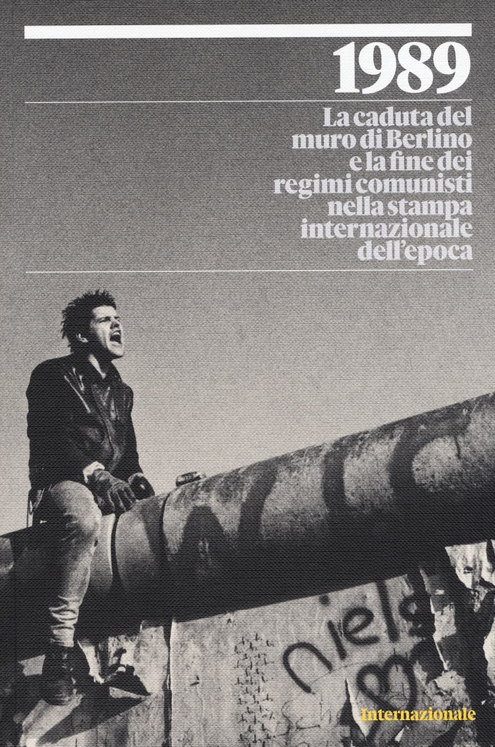 1989. La caduta del muro di Berlino e la fine dei regimi comunisti nella stampa internazionale dell'epoca. Ediz. a colori