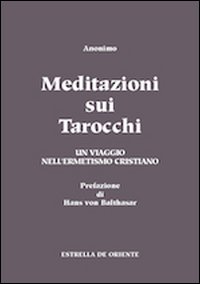 Meditazioni sui tarocchi. Un viaggio nell'ermetismo cristiano. Vol. 1