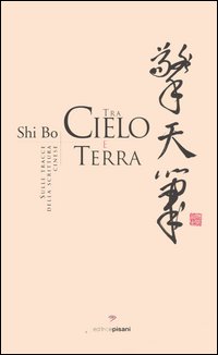 Tra cielo e terra. Sulle tracce della scrittura cinese