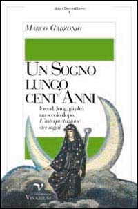 Un sogno lungo cent'anni. Freud, Jung, gli altri un secolo dopo L'interpretazione dei sogni